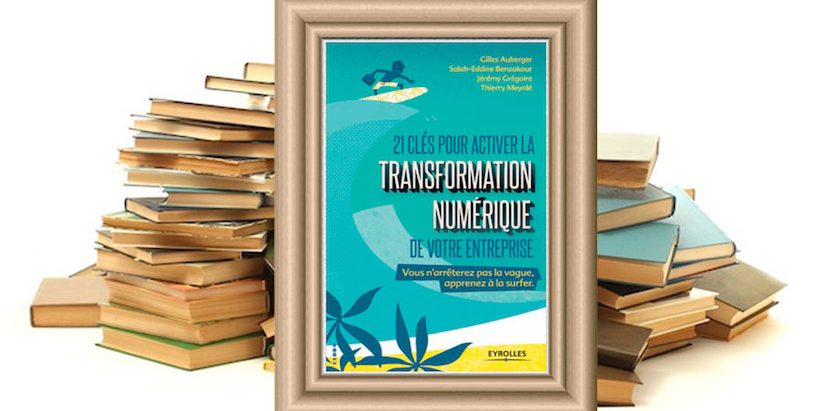 21 CLÉS POUR ACTIVER LA TRANSFORMATION NUMÉRIQUE DE VOTRE ENTREPRISE-EYROLLES